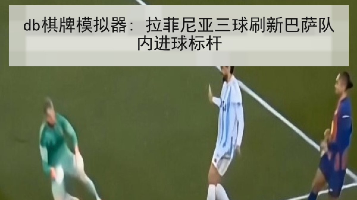 db棋牌模拟器: 拉菲尼亚三球刷新巴萨队内进球标杆