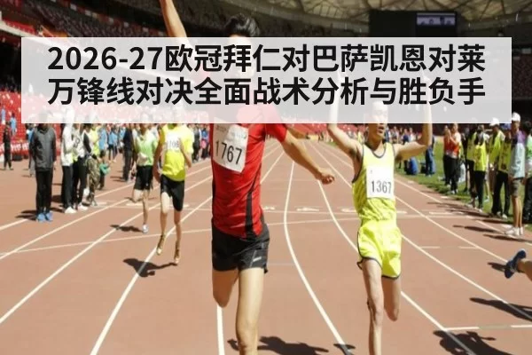 2026-27欧冠拜仁对巴萨凯恩对莱万锋线对决全面战术分析与胜负手